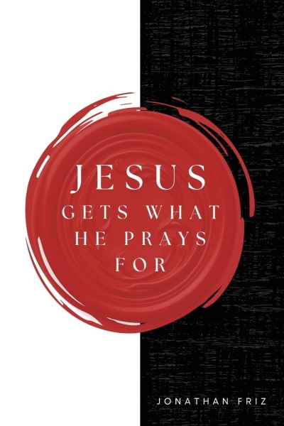 BOOK: Jesus Gets What He Prays For - by Jonathan Friz