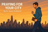 Editorial: ‘Praying for Your City’ - Dr Jason Hubbard